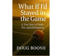 What If I’d Stayed in the Game: A True Story of Faith, Fire, and Redemption