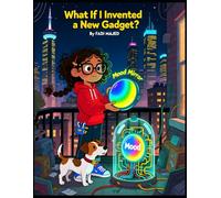 What If I Invented a New Gadget? - A STEAM-Powered Mystery for Creative Kids Ages 9-13 (The What If Club: Big Questions for Brave Young Minds)