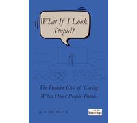 What If I Look Stupid?: The Hidden Cost of Caring What Other People Think