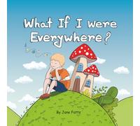 What If I Were Everywhere?: A Rhyming Picture Book About Curious Kids Who Loved To Imagine Their Own Way