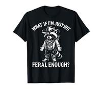 What If I'm Just Not Feral Enough? Camiseta