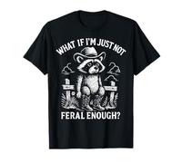What If I'm Just Not Feral Enough? Camiseta
