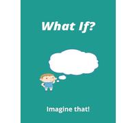 What If? Imagine That!: My name is______ I am ____ years old. I like to use my imagination.
