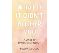 What If It Didn't Bother You: A Guide to Emotional Freedom