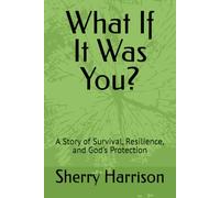 What If It Was You?: A Story of Survival, Resilience, and God's Protection