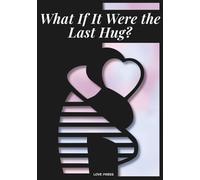 What If It Were the Last Hug?: The most important hug is often the one we don’t have the courage to give.
