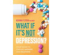 What If It's NOT Depression?: Your Guide to Finding Answers and Solutions
