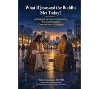 What If Jesus and the Buddha Met Today: A Dialogue on Love, Compassion, War, Death, and the Contradictions of Religion