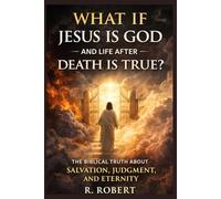 What If Jesus Is God and Life After Death Is True?: The Biblical Truth About Salvation, Judgment, and Eternity