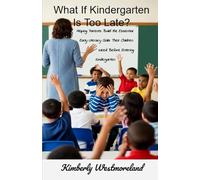 What If Kindergarten Is Too Late?: Helping Parents Build the Essential Early Literacy Skills Their Children Need Before Entering Kindergarten