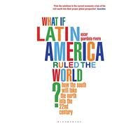 What if Latin America Ruled the World?: How the South Will Take the North into the 22nd Century