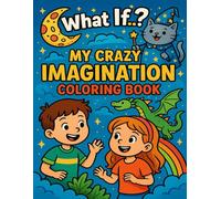 What If…? My Crazy Imagination: A Funny & Creative Coloring Book for Kids Ages 4-9