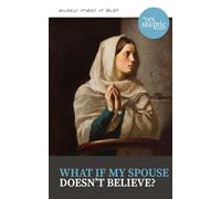 What if My Spouse Doesn't Believe?: Stories of hope and encouragement for those alone in their faith (The eX-skeptic Guides: unlikely stories of belief)
