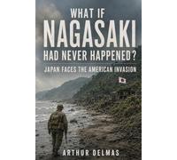 What If Nagasaki Had Never Happened?: Japan Faces the American Invasion