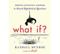 What If: Serious Scientific Answers to Absurd Hypothetical Questions