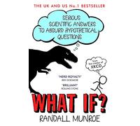 What If?: Serious Scientific Answers To Absurd Hypothetical Questions