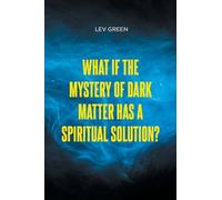 What If the Mystery of Dark Matter Has a Spiritual Solution?