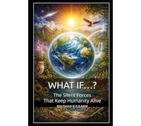 WHAT IF…?: The Silent Forces That Keep Humanity Alive (SELF HELP - Timeless Wisdom Series)