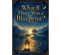 What If There Was a Blueprint?: A Young Person’s Guide to the Inner Way (THE INNER WAY - YOUNG ADULT SERIES)