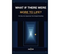 WHAT IF THERE WERE MORE TO LIFE?: The Story of an Opportunity That Changed Everything