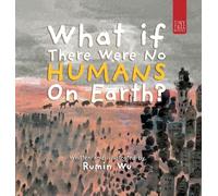 What If There Were No Humans on Earth?: A Thought-provoking Environmental Picture Book for Children Aged 5 to 7