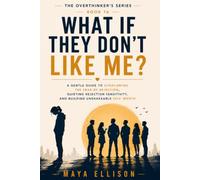 What If They Don’t Like Me?: A Gentle Guide to Overcoming the Fear of Rejection, Quieting Rejection Sensitivity, and Building Unshakeable Self-Worth (The Overthinker’s Series)