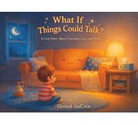 What if Things Could Talk?: A Cozy Story About Listening, Love and Home