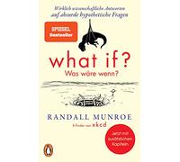 What if? Was wäre wenn?: Wirklich wissenschaftliche Antworten auf absurde hypothetische Fragen - Erweiterte Ausgabe