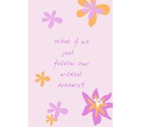 What if we just follow our wildest dreams?: Perfect for documenting your small and big goals in life and keeping track of them.