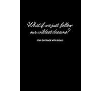 What if we just follow our wildest dreams?: Stay on track with goals: Perfect for documenting your small and big goals in life and keeping track of them.