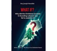What if?: Why did the Christians succeed in founding Lebanon but fail to stabilize it? (Lebanon: The Unfinished Nation Series)