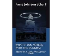 WHAT IF YOU AGREED WITH THE BUDDHA?: SEEKING ZEN IN A SMALL TOWN: JUST KEEP LOVING