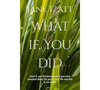 What if, You did: what if, you did become what you have dreamed about for years, your life now live it. sit with it