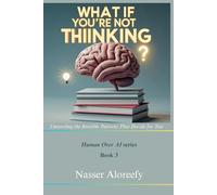 What If You’re Not Thinking?: Unraveling the Invisible Patterns That Decide for You (Human Over AI Series)