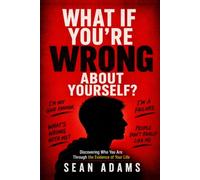 What If You’re Wrong About Yourself?: Discovering Who You Are Through the Evidence of Your Life