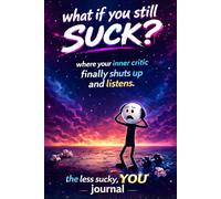What If You Still SUCK? Journal: The Becoming You!