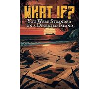 What If You Were Stranded on a Deserted Island?: A Survival Scenario Journal of Psychological Choices, Trust, Betrayal, and Moral Dilemmas on a Deserted Island