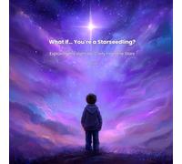 What If... You're a Starseedling?: Exploring the Light We Carry from the Stars (The What If... Wonder Collection)