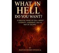 What in Hell Do You Want?:: A Biblical Wake-Up Call About Eternity, Judgment, and the Way of Escape