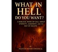 What in Hell Do You Want?:: A Biblical Wake-Up Call About Eternity, Judgment, and the Way of Escape