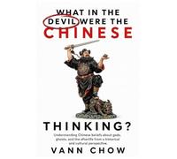 What In The Devil Were The Chinese Thinking?: Understanding Chinese Beliefs, Gods, Demons, And Afterlife From A Historical & Cultural Perspective
