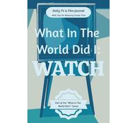 What In The World Did I: Watch: Daily TV & Film Tracking Journal Healthy Screen Time Habits: Daily TV & Film Tracker to Log Every Show, Film, and ... Kids, Teens, Adults, Seniors, Men, and Women