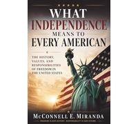 What Independence Means to Every American: The History, Values, and Responsibilities of Freedom in the United States