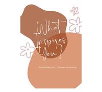 What Inspires You?: Authentically You Embrace the Journey