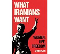 What Iranians Want: Women, Life, Freedom