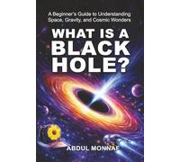 What Is a Black Hole?: A Beginner’s Guide to Understanding Space, Gravity, and Cosmic Wonders (Introduction to Black Holes)