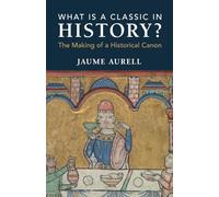 What Is a Classic in History?: The Making of a Historical Canon