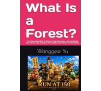 What Is a Forest?: The Greatest Gift of Nature That Nurtures Life, Protects the Earth, and Sustains the Health and Future of Humanity (THE RUN AT 150 PROJECT)
