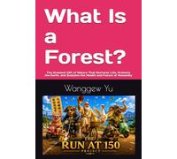 What Is a Forest?: The Greatest Gift of Nature That Nurtures Life, Protects the Earth, and Sustains the Health and Future of Humanity: 87 (THE RUN AT 150 PROJECT)