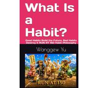 What Is a Habit?: Good Habits Build the Future, Bad Habits Destroy It RUN AT 150 Habit Philosophy (THE RUN AT 150 PROJECT)